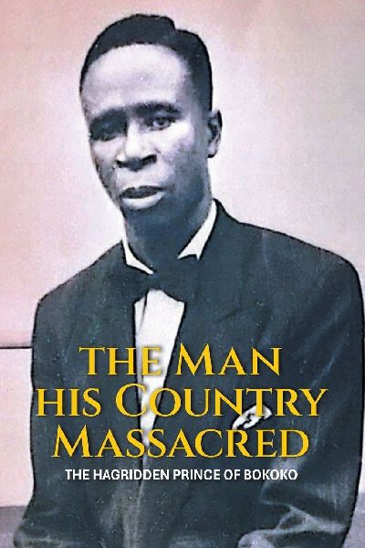 THE MAN HIS COUNTRY MASSACRED: THE HAGRIDDEN PRINCE OF BOKOKO
