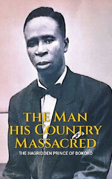 THE MAN HIS COUNTRY MASSACRED: THE HAGRIDDEN PRINCE OF BOKOKO
