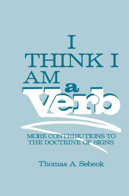 I Think I Am a Verb: More Contributions to the Doctrine of Signs