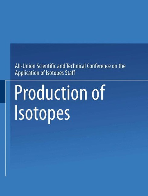 Production of Isotopes: A portion of the Proceedings of the All-Union Scientific and Technical Conference on the Application of Radioactive Isotopes·Moscow, 1957