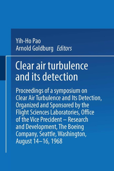 Clear Air Turbulence and Its Detection: Proceedings of a Symposium on Clear Air Turbulence and Its Detection, Organized and Sponsored by the Flight Sciences Laboratories, Boeing Scientific Research Laboratories, Office of the Vice President - Research and
