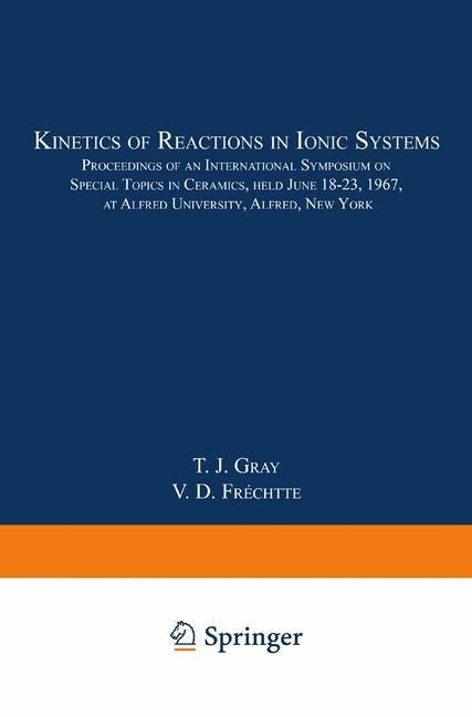 Kinetics of Reactions in Ionic Systems: Proceedings of an International Symposium on Special Topics in Ceramics, held June 18-23, 1967, at Alfred University, Alfred, New York