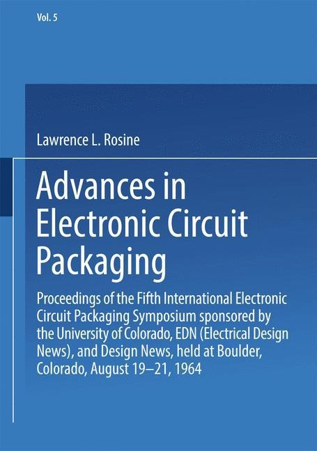 Advances in Electronic Circuit Packaging: Volume 5 Proceedings of the Fifth International Electronic Circuit Packaging Symposium sponsored by the University of Colorado, EDN (Electrical Design News), and Design News, held at Boulder, Colorado, August 19-2