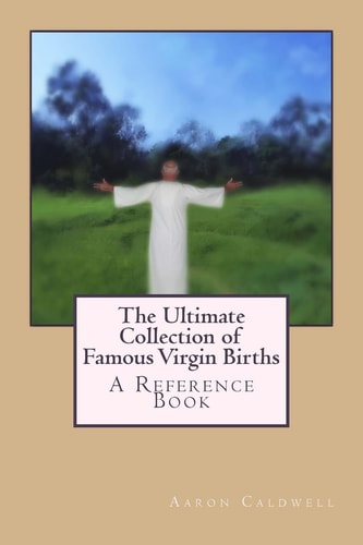 The Ultimate Collection of Famous Virgin Births A Reference Book