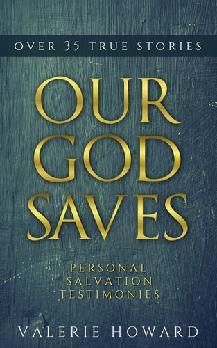 Our God Saves A Compilation of Personal Salvation Testimonies