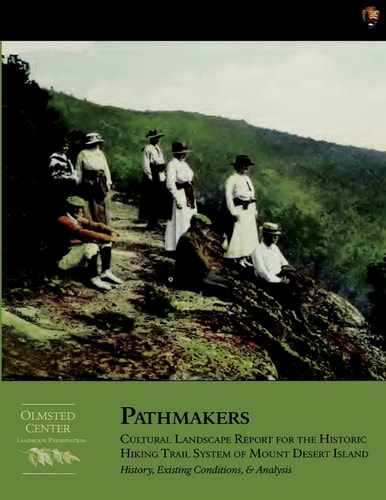 Pathmakers: Cultural Landscape Report for the Historic Hiking Trail System of Mount Desert Island History, Existing Conditions, and Analysis