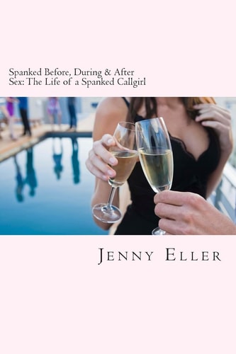 Spanked Before, During and After Sex The Life of a Spanked Callgirl
