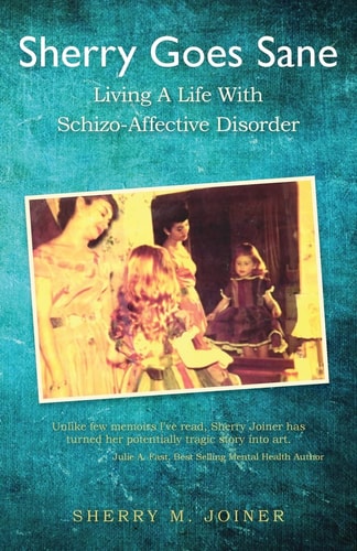 Sherry Goes Sane Living A Life With Schizo-Affective Disorder