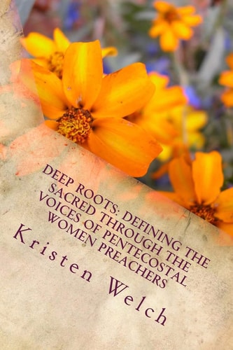 Deep Roots Defining the Sacred Through the Voices of Pentecostal Women Preachers