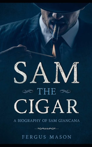 Sam the Cigar A Biography of Sam Giancana