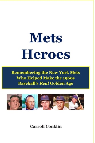 Mets Heroes Remembering the New York Mets Who Helped Make the 1960s Baseball's Real Golden Age