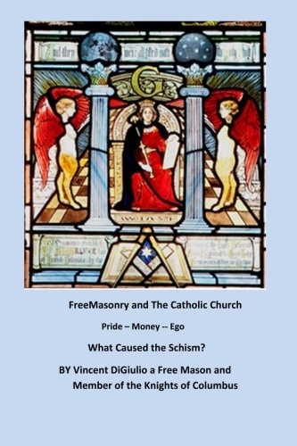 FreeMasonry and the Catholic Church Pride --- Money --- Ego "What Caused the Schism"