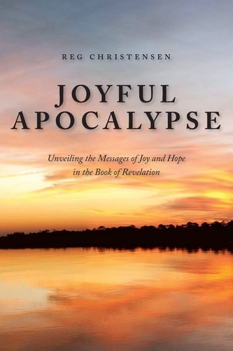 Joyful Apocalypse Unveiling the Messages of Joy and Hope in the Book of Revelation