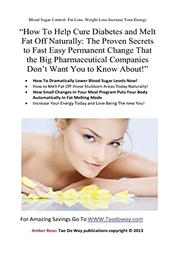 "How To Help Cure Diabetes and Melt Fat Off Naturally The Proven Secrets to Fast, Easy, Permanent Change That the Big Pharmaceutical Companies Don't Want You to Know About!"