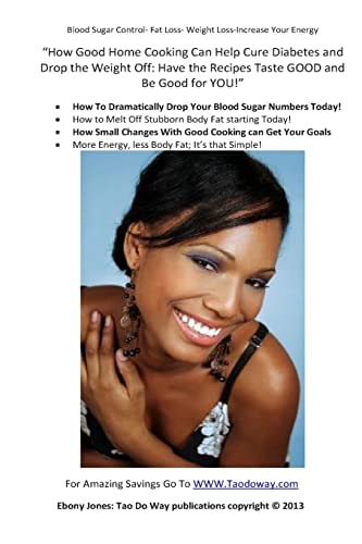 "How Good Home Cooking Can Help Cure Diabetes and Drop the Weight Off Have the Recipes Taste GOOD and Be Good for YOU!"
