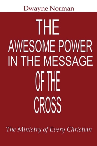 The Awesome Power in the Message of the Cross The Ministry of Every Christian
