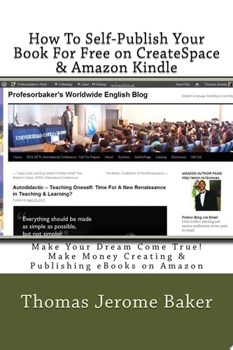 How to Self-Publish Your Book for Free on CreateSpace and Amazon Kindle Make Your Dream Come True! Make Money Creating and Publishing EBooks on Amazon
