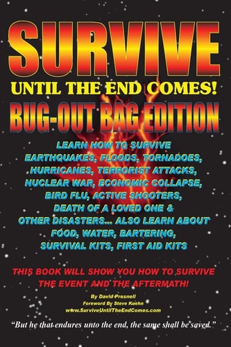 Survive Until the End Comes - (Bug-Out Bag Edition) Survive Earthquakes, Floods, Tornadoes, Hurricanes, Terrorist Attacks, War, Bird Flu, Shooters, and Other Disasters. Learn Food, Water, Bartering, First Aid and Survival Kits