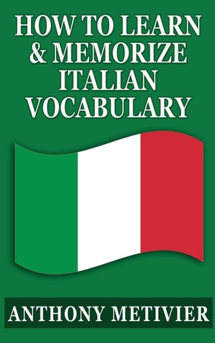 How to Learn and Memorize Italian Vocabulary ... Using a Memory Palace Specifically Designed for the Italian Language