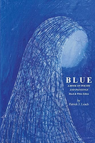 Blue Poetry and Art by Patrick J. Leach - Black & White Edition