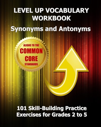 Level Up Vocabulary Workbook Synonyms and Antonyms : 101 Skill-building Practice Exercises for Grades 2 to 5