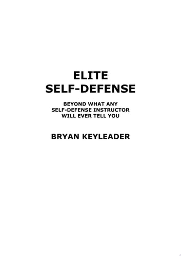 Elite Self-Defense Beyond What Any Self-defense Instructor Will Ever Tell You