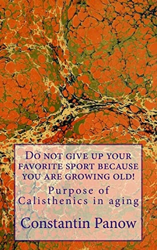 Do Not Give Up Your Favorite Sport Because You Are Growing Old! Purpose of Calisthenics in Aging