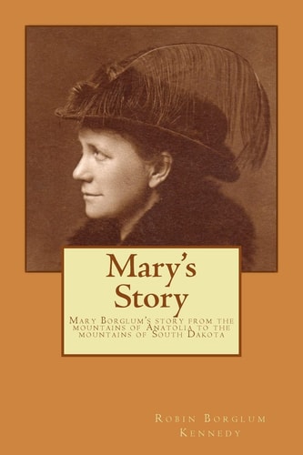 Mary's Story Mary Borglum's Story from the Mountains of Anatolia to the Mountains of South Dakota
