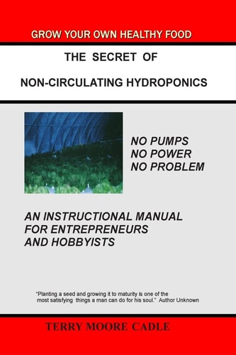 The Secret of Non-Circulating Hydroponics An Instructional Manual for Entrepreneurs and Hobbyists