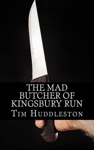 The Mad Butcher of Kingsbury Run The Remarkable True Account of the Cleveland Torso Murderer