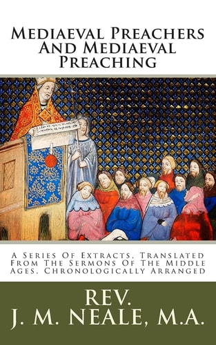 Mediaeval Preachers And Mediaeval Preaching A Series Of Extracts, Translated From The Sermons Of The Middle Ages, Chronologically Arranged