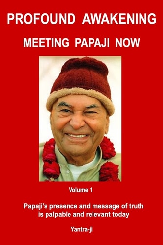 Profound Awakening Meeting Papaji Now - Vol 1 Papaji's Presence and Message of Truth Is Palpable and Relevant Today