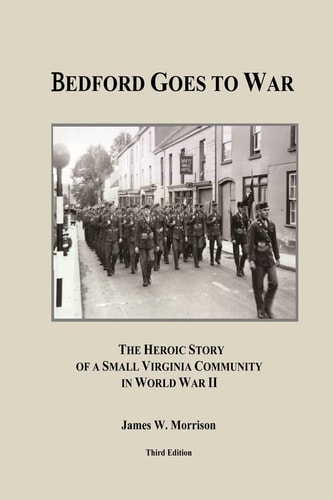 Bedford Goes to War The Heroic Story of a Small Virginia Community in World War II