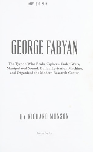 George Fabyan The Tycoon Who Broke Ciphers, Ended Wars, Manipulated Sound, Built a Levitation Machine, and Organized the Modern Research Center
