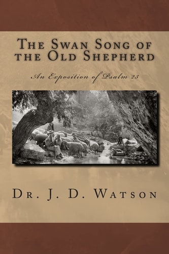 The Swan Song of the Old Shepherd An Exposition of Psalm 23