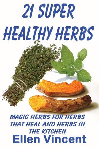 21 Super Healthy Herbs Magic Herbs for Herbs That Heal and Herbs in the Kitchen
