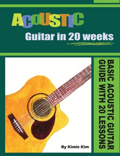 Acoustic Guitar in 20 Weeks Basic Acoustic Guitar Guide with 20 Lessons
