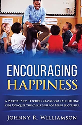 Encouraging Happiness A Martial Arts Teacher's Guide to Success, Safety and Happiness