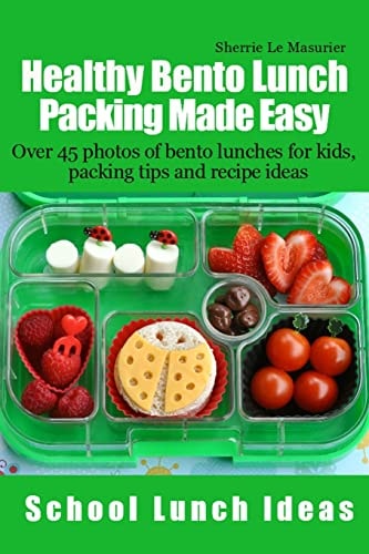 Healthy Bento Lunch Packing Made Easy Over 45 Photos of Bento Lunches for Kids, Packing Tips and Recipe Ideas