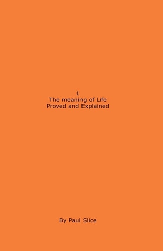 1 The Meaning of Life Proved and Explained