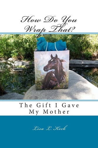 How Do You Wrap That? The Gift I Gave My Mother