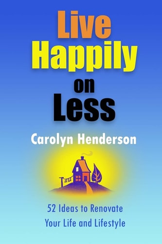 Live Happily on Less 52 Ideas to Renovate Your Life and Lifestyle