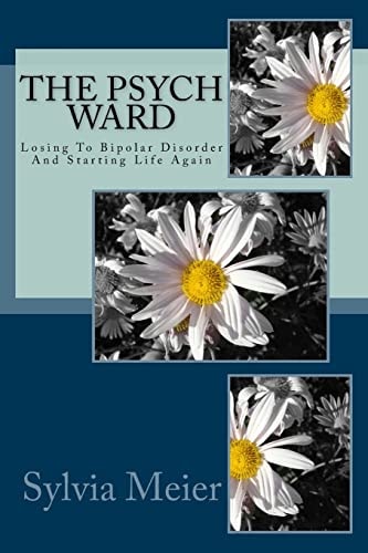 The Psych Ward Losing To Bipolar Disorder And Starting Life Again