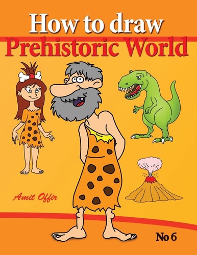 How to Draw Prehistoric World Drawing Books - How to Draw Cavemen, Dinosaurs and Other Prehistoric Characters Step by Step