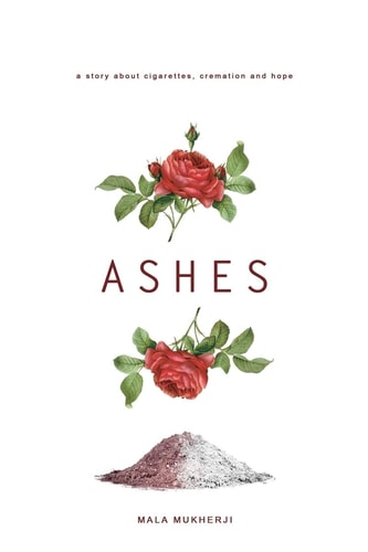 Ashes A Story about Cigarettes, Cremation and Hope
