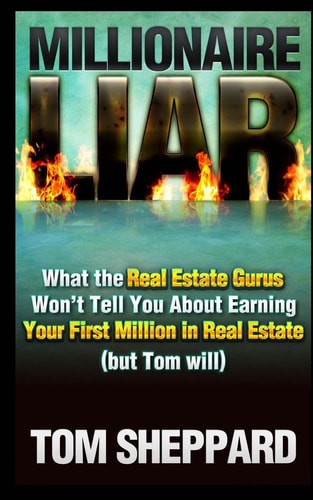 Millionaire Liar What Real Estate Gurus Won't Tell You (but Tom Will)