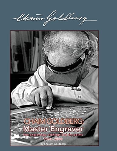 Chaim Goldberg: Master Engraver A Catalogue of His Available Graphic Work Executed Between 1960 - 2000