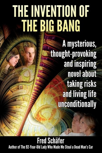 The Invention of the Big Bang A Novel about a Mysterious Banker, His Philosophizing Wife and Two Very Happy Bohemians