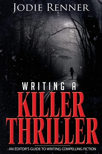Writing a Killer Thriller An Editor's Guide to Writing Compelling Fiction