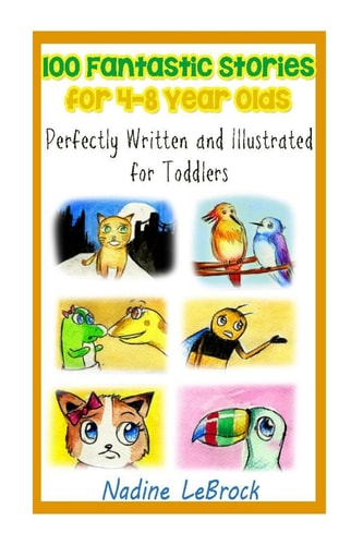 100 Fantastic Stories for 4-8 Year Olds Perfectly Written and Illustrated for Toddlers